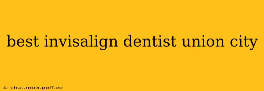 best invisalign dentist union city