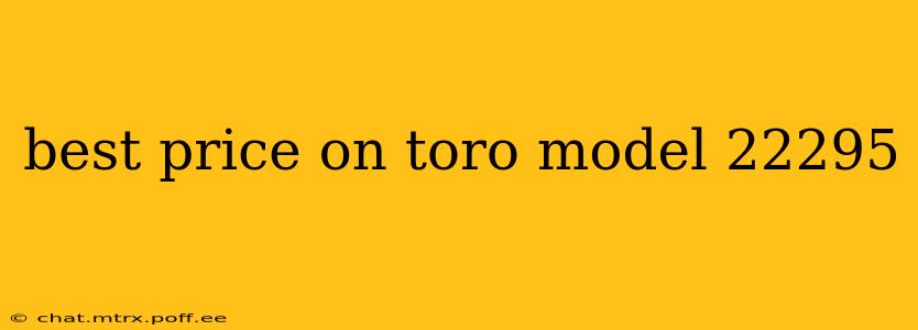 best price on toro model 22295