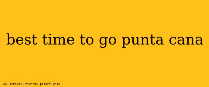 best time to go punta cana