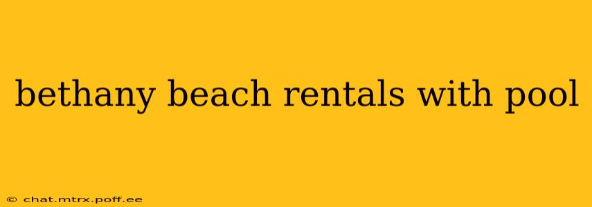 bethany beach rentals with pool