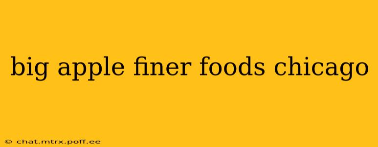 big apple finer foods chicago