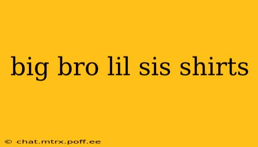 big bro lil sis shirts