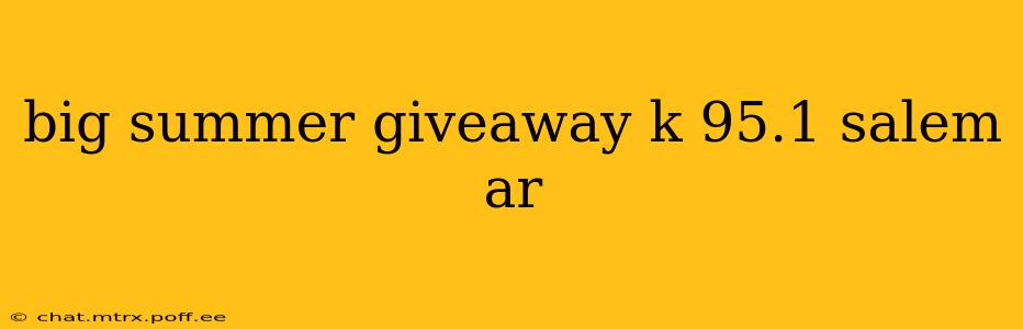 big summer giveaway k 95.1 salem ar