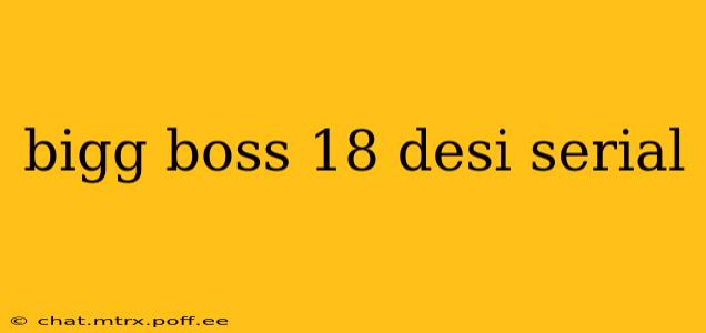 bigg boss 18 desi serial