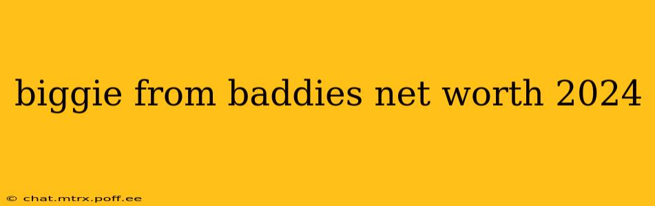 biggie from baddies net worth 2024