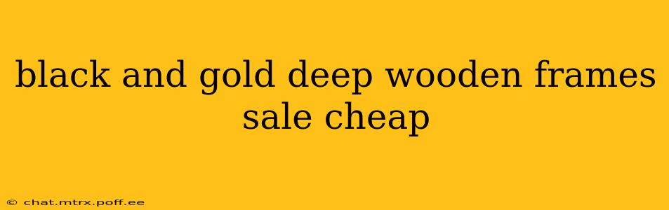 black and gold deep wooden frames sale cheap