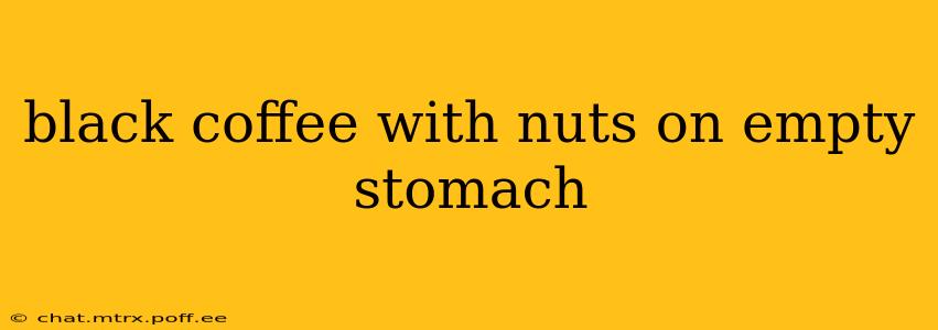 black coffee with nuts on empty stomach