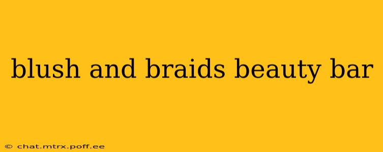blush and braids beauty bar