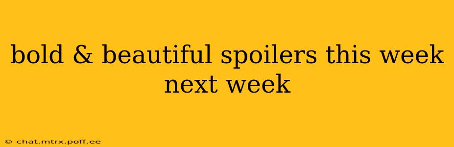 bold & beautiful spoilers this week next week