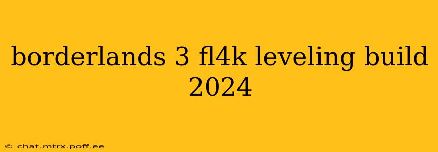 borderlands 3 fl4k leveling build 2024