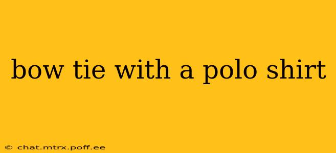 bow tie with a polo shirt