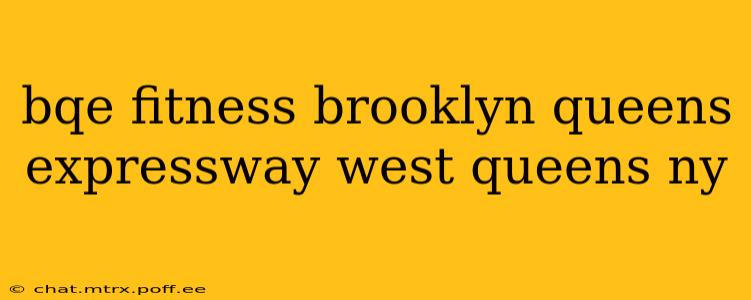 bqe fitness brooklyn queens expressway west queens ny