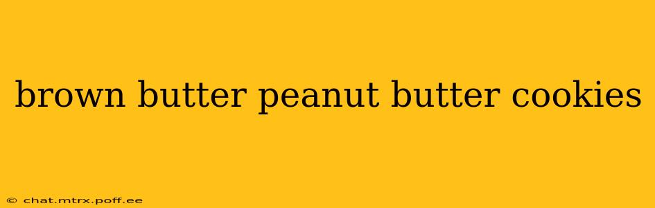 brown butter peanut butter cookies