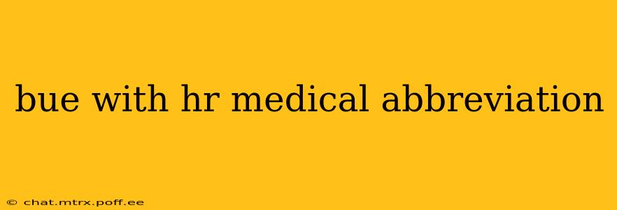 bue with hr medical abbreviation