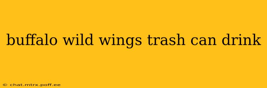 buffalo wild wings trash can drink