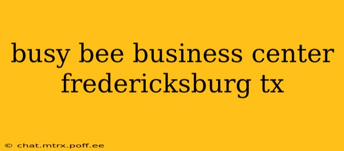 busy bee business center fredericksburg tx