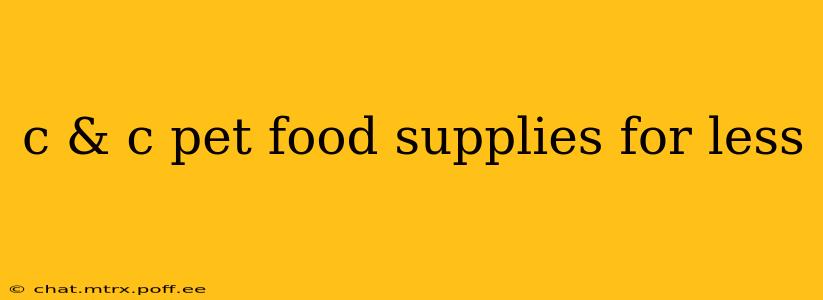 c & c pet food supplies for less