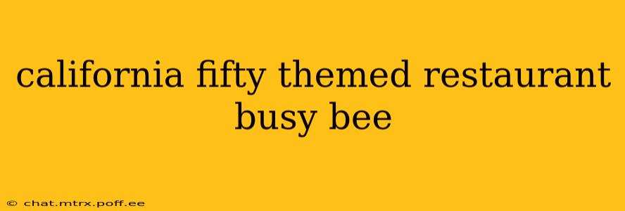 california fifty themed restaurant busy bee