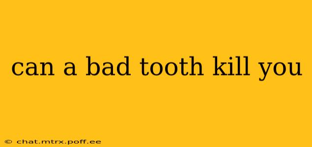 can a bad tooth kill you