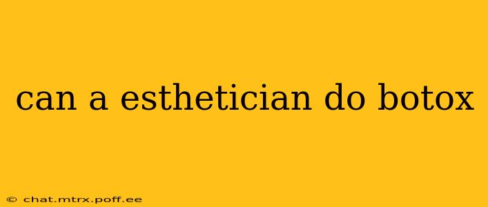 can a esthetician do botox
