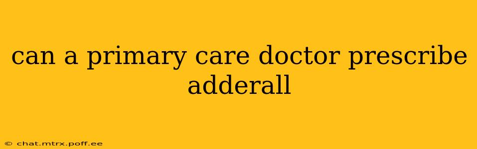 can a primary care doctor prescribe adderall