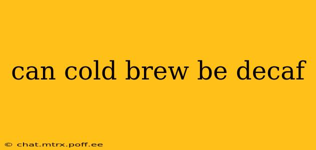 can cold brew be decaf