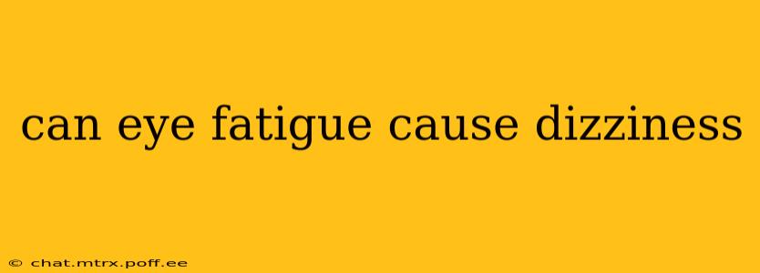 can eye fatigue cause dizziness