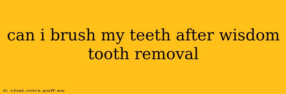 can i brush my teeth after wisdom tooth removal