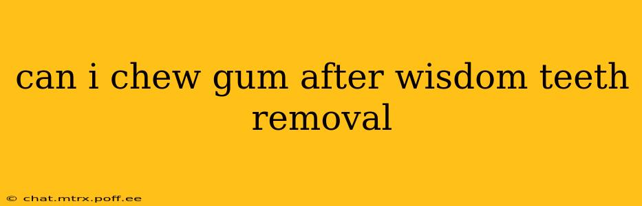 can i chew gum after wisdom teeth removal