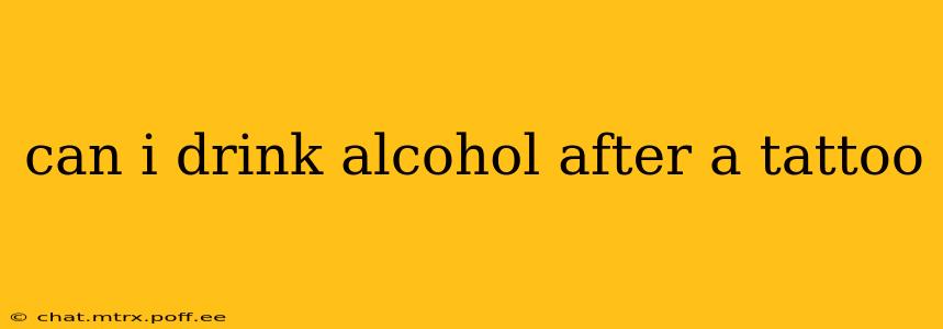 can i drink alcohol after a tattoo