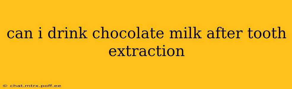 can i drink chocolate milk after tooth extraction