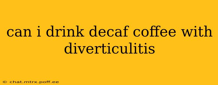 can i drink decaf coffee with diverticulitis