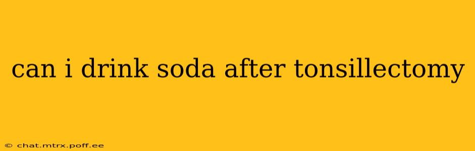 can i drink soda after tonsillectomy