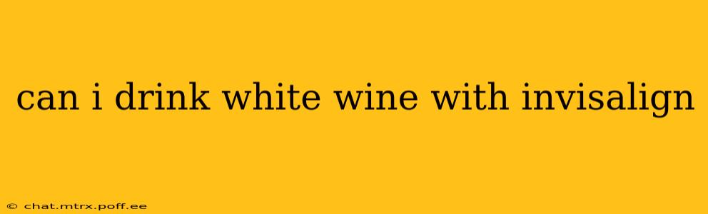 can i drink white wine with invisalign