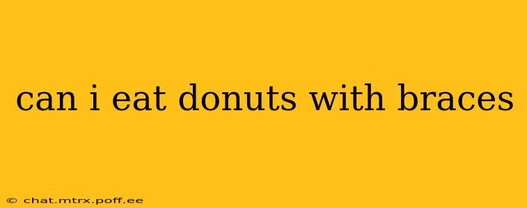 can i eat donuts with braces