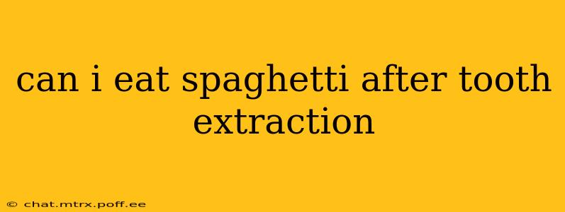can i eat spaghetti after tooth extraction