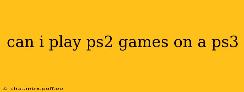 can i play ps2 games on a ps3