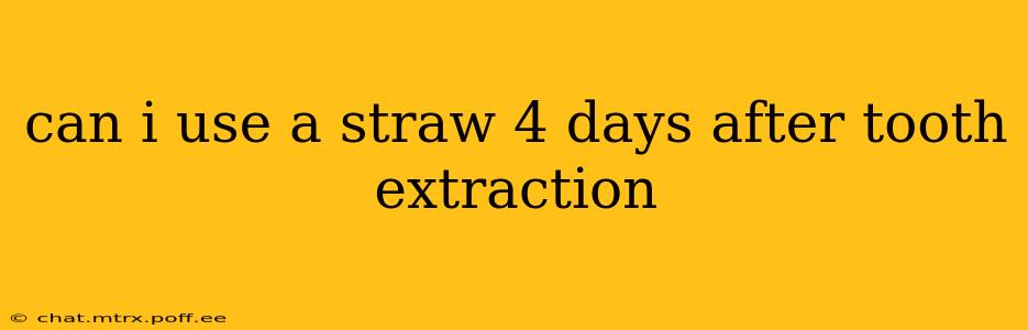 can i use a straw 4 days after tooth extraction