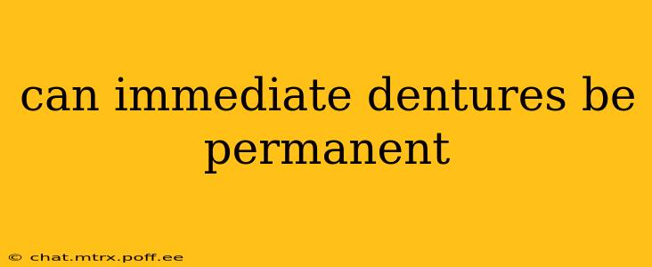 can immediate dentures be permanent