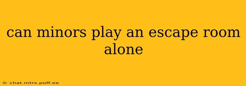can minors play an escape room alone