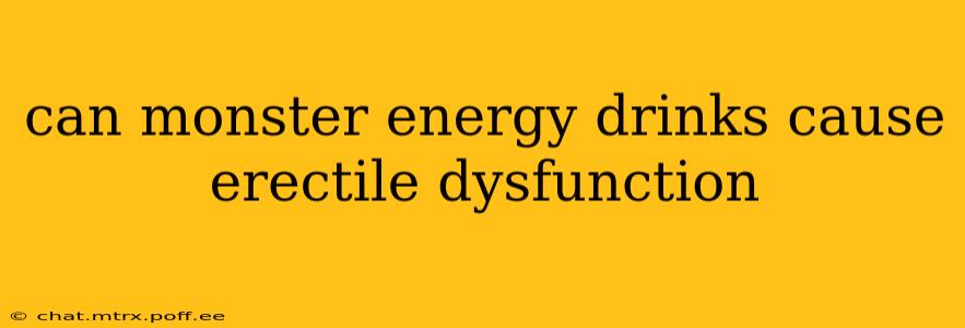 can monster energy drinks cause erectile dysfunction