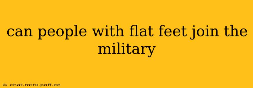 can people with flat feet join the military