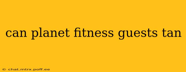 can planet fitness guests tan