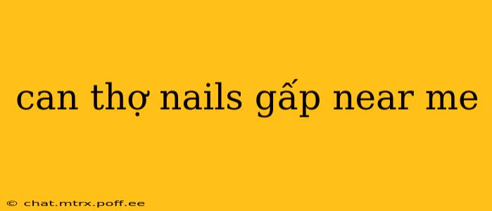 can thợ nails gấp near me