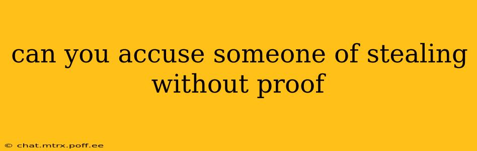 can you accuse someone of stealing without proof