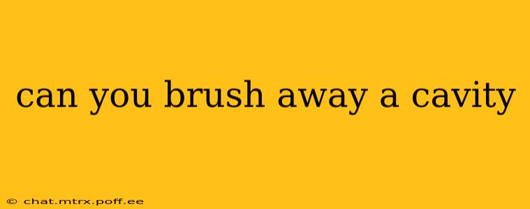 can you brush away a cavity