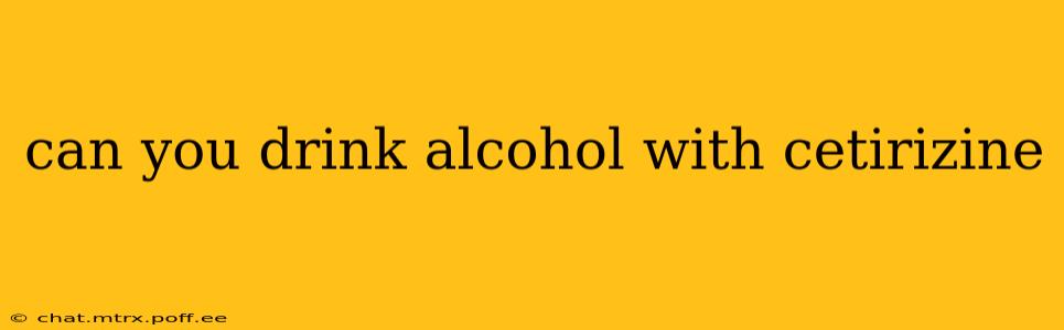 can you drink alcohol with cetirizine
