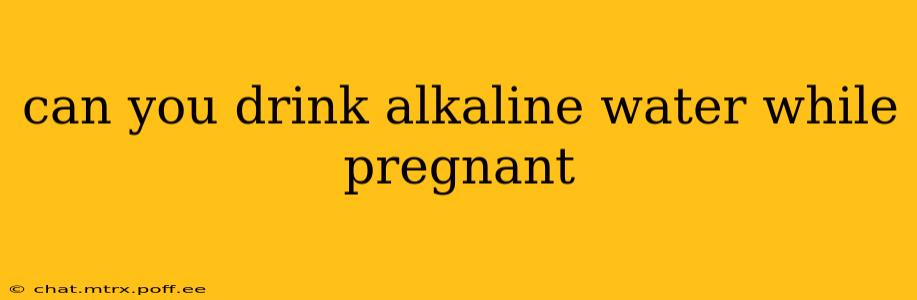 can you drink alkaline water while pregnant