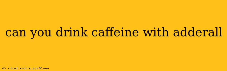 can you drink caffeine with adderall