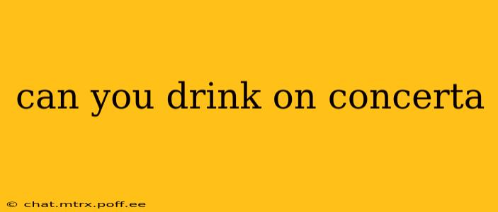 can you drink on concerta